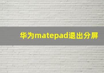 华为matepad退出分屏