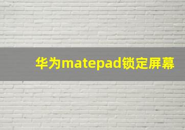 华为matepad锁定屏幕