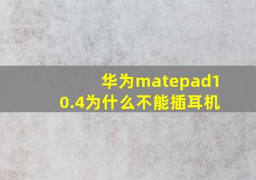 华为matepad10.4为什么不能插耳机