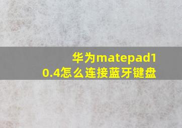 华为matepad10.4怎么连接蓝牙键盘