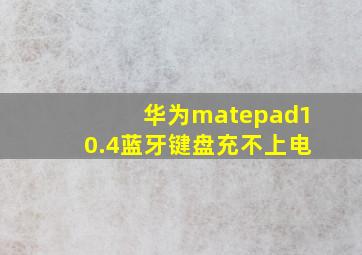 华为matepad10.4蓝牙键盘充不上电