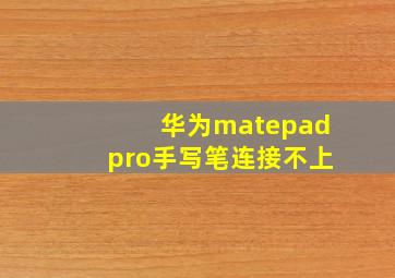 华为matepadpro手写笔连接不上