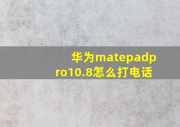 华为matepadpro10.8怎么打电话