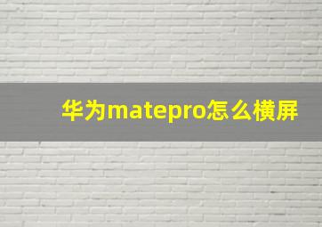 华为matepro怎么横屏