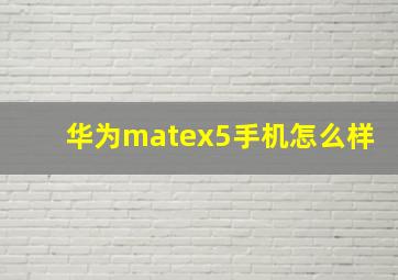 华为matex5手机怎么样