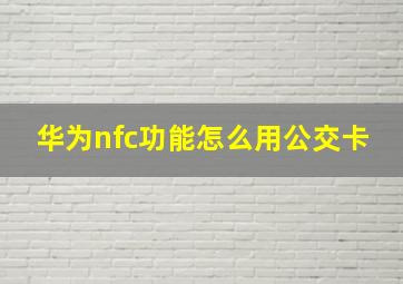 华为nfc功能怎么用公交卡