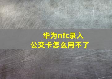 华为nfc录入公交卡怎么用不了