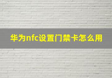 华为nfc设置门禁卡怎么用