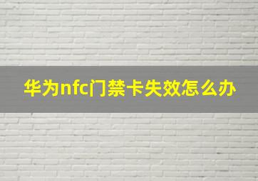 华为nfc门禁卡失效怎么办