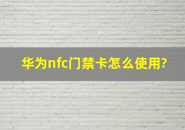 华为nfc门禁卡怎么使用?