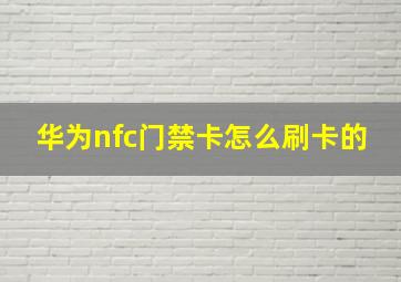 华为nfc门禁卡怎么刷卡的