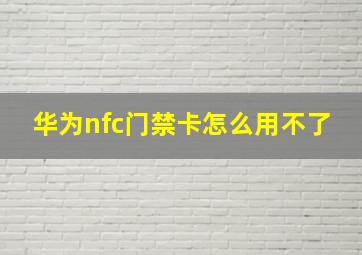 华为nfc门禁卡怎么用不了