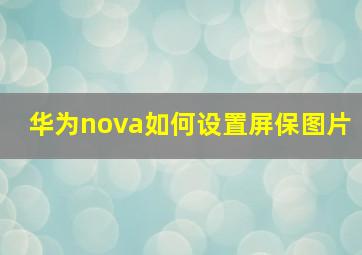 华为nova如何设置屏保图片