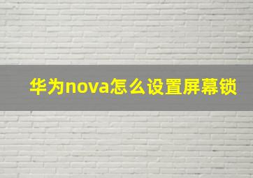 华为nova怎么设置屏幕锁