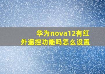 华为nova12有红外遥控功能吗怎么设置