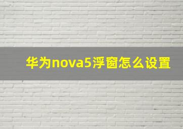 华为nova5浮窗怎么设置