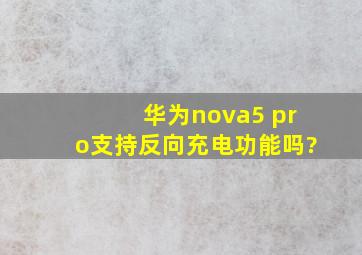 华为nova5 pro支持反向充电功能吗?