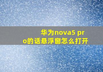 华为nova5 pro的话悬浮窗怎么打开