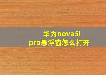 华为nova5i pro悬浮窗怎么打开