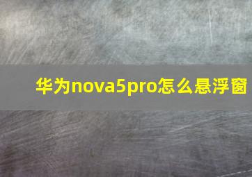 华为nova5pro怎么悬浮窗