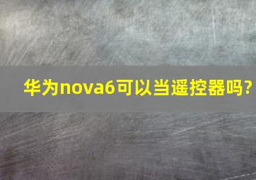 华为nova6可以当遥控器吗?