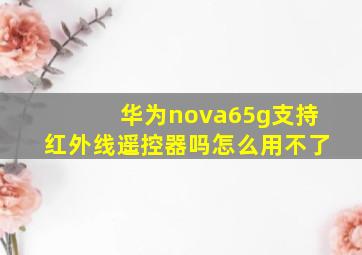 华为nova65g支持红外线遥控器吗怎么用不了