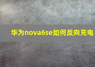 华为nova6se如何反向充电