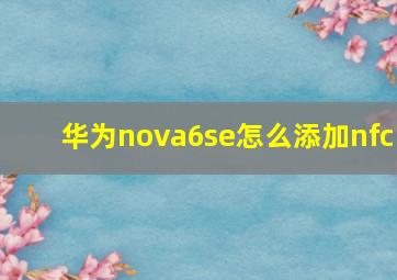 华为nova6se怎么添加nfc