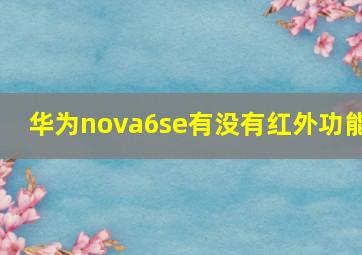 华为nova6se有没有红外功能