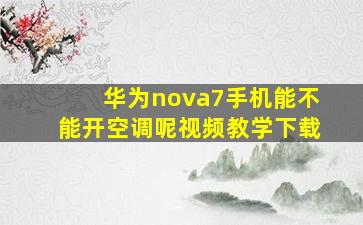 华为nova7手机能不能开空调呢视频教学下载