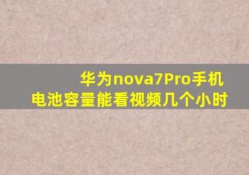 华为nova7Pro手机电池容量能看视频几个小时