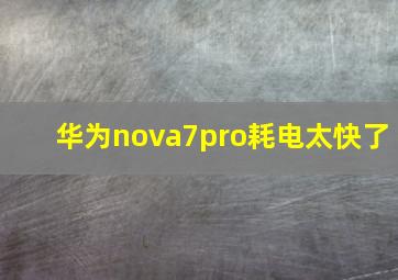 华为nova7pro耗电太快了