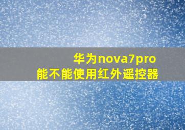 华为nova7pro能不能使用红外遥控器