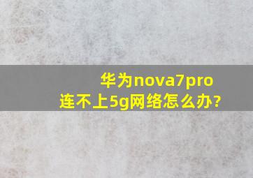 华为nova7pro连不上5g网络怎么办?