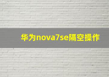 华为nova7se隔空操作