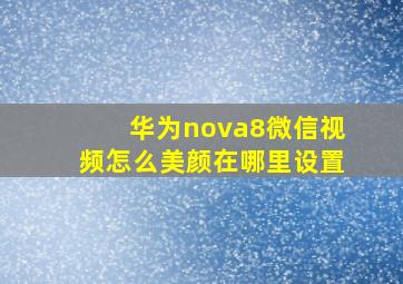 华为nova8微信视频怎么美颜在哪里设置