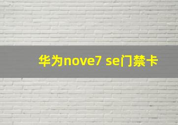 华为nove7 se门禁卡