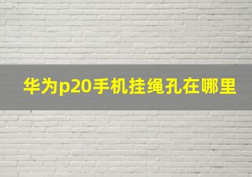 华为p20手机挂绳孔在哪里