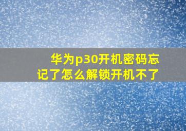 华为p30开机密码忘记了怎么解锁开机不了