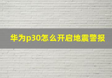 华为p30怎么开启地震警报