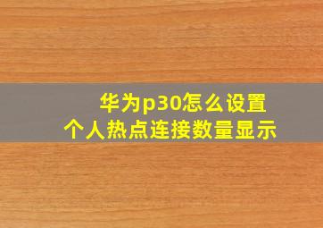 华为p30怎么设置个人热点连接数量显示