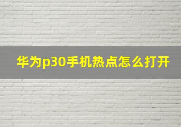 华为p30手机热点怎么打开