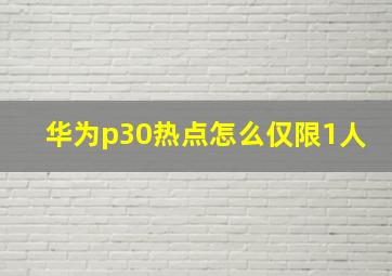 华为p30热点怎么仅限1人