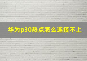 华为p30热点怎么连接不上