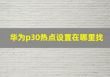 华为p30热点设置在哪里找