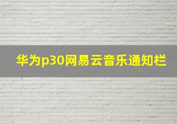 华为p30网易云音乐通知栏