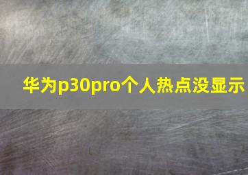 华为p30pro个人热点没显示