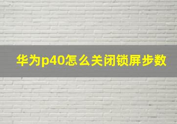 华为p40怎么关闭锁屏步数