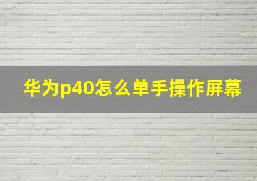 华为p40怎么单手操作屏幕