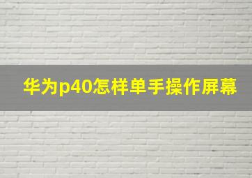 华为p40怎样单手操作屏幕